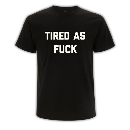 Tired As Fuck Tee